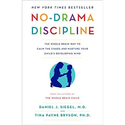 No-Drama Discipline: The Whole-Brain Way To Calm The Chaos & Nurture Your Child's Developing Mind | Dr. Daniel Siegal and Tina Payne Bryson