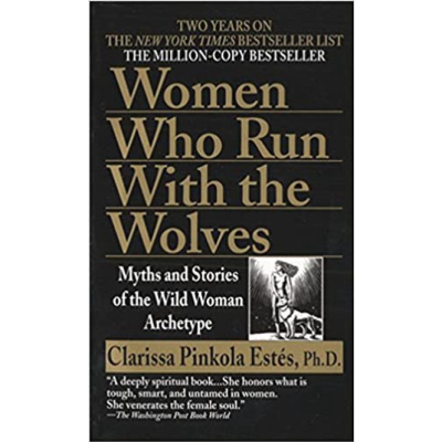 Women Who Run With The Wolves: Myths & Stories Of The Wild Woman Archetype | Clarissa Pinkola Estés